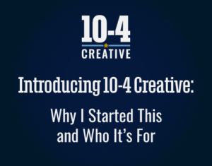 Introducing 10-4 Creative: Why I started this and who it's for